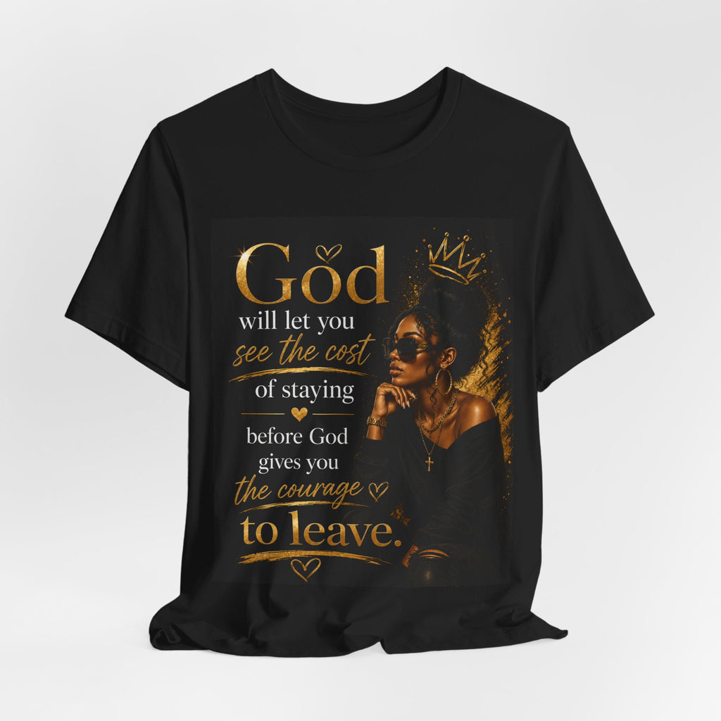 Faith-Inspired Tee — “God Will Let You See the Cost of Staying” Inspirational Christian T-Shirt