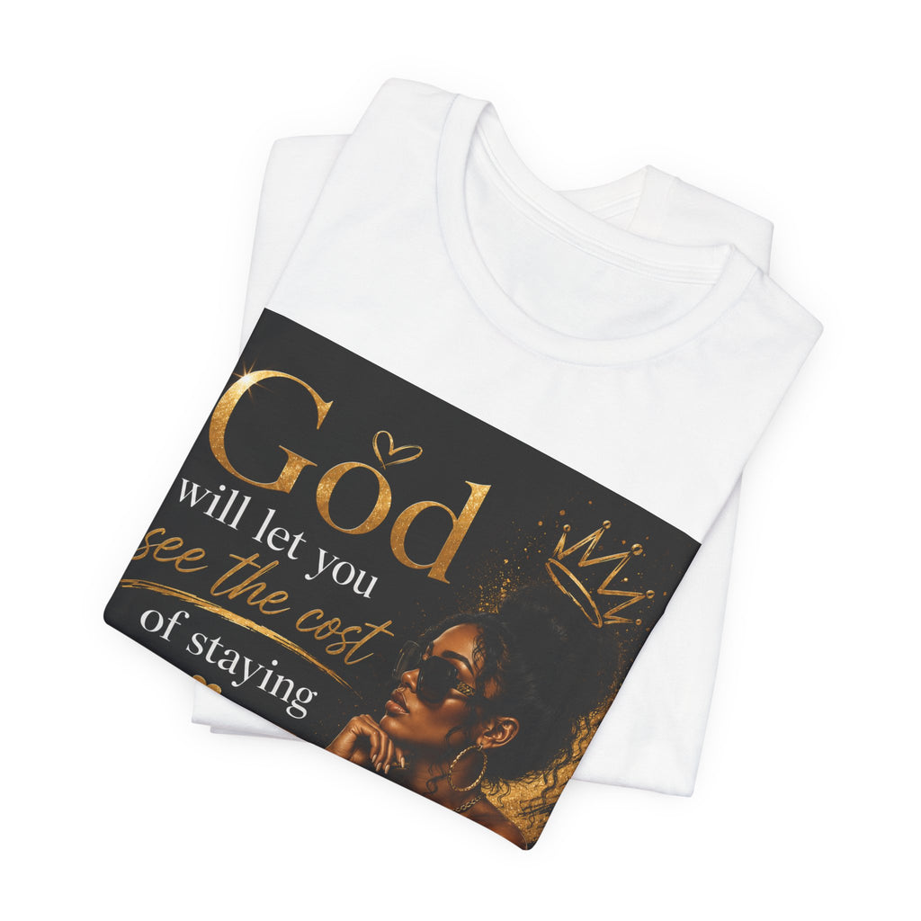 Faith-Inspired Tee — “God Will Let You See the Cost of Staying” Inspirational Christian T-Shirt