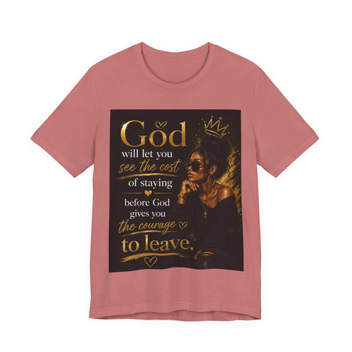 Faith-Inspired Tee — “God Will Let You See the Cost of Staying” Inspirational Christian T-Shirt