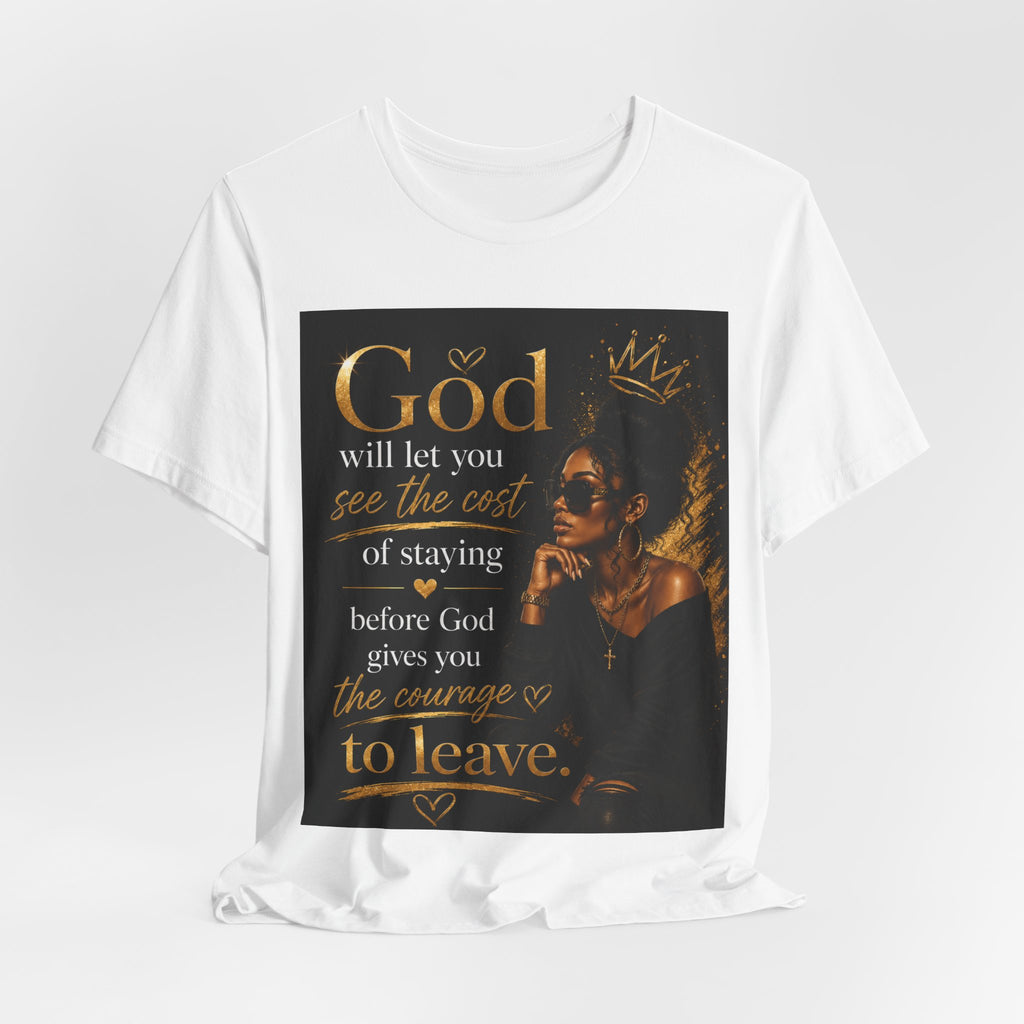 Faith-Inspired Tee — “God Will Let You See the Cost of Staying” Inspirational Christian T-Shirt