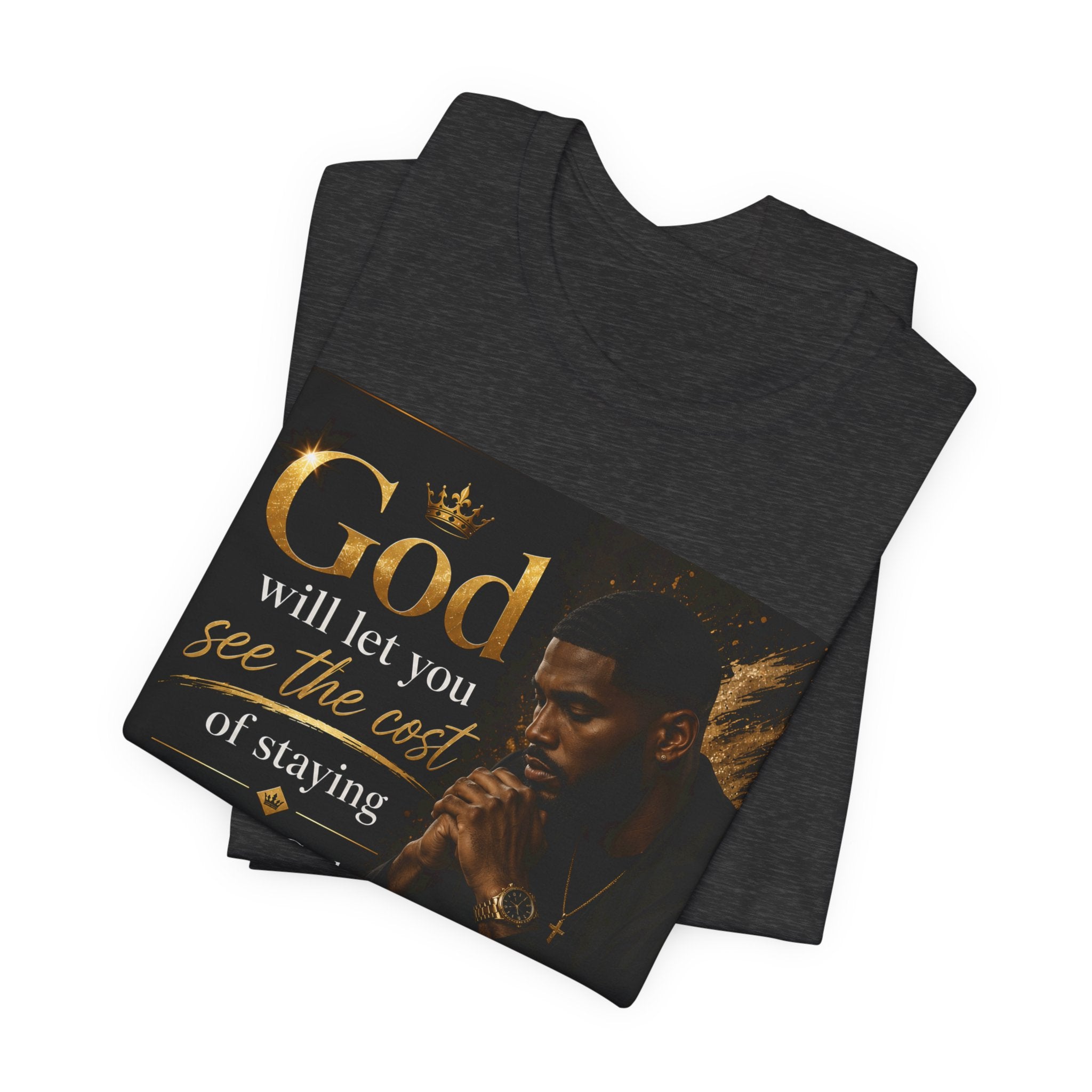 Faith Inspirational Tee — "God will let you see the cost of staying before God gives you the courage to leave"
