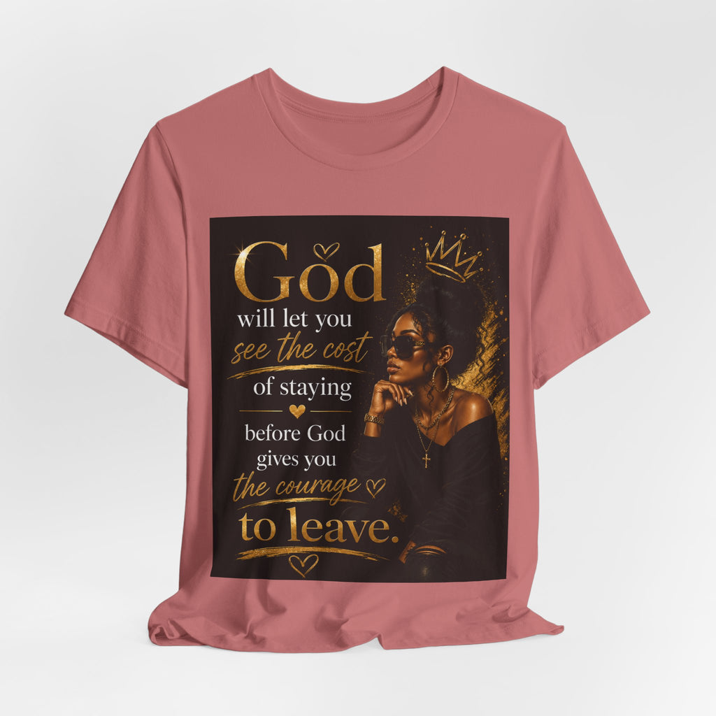 Faith-Inspired Tee — “God Will Let You See the Cost of Staying” Inspirational Christian T-Shirt