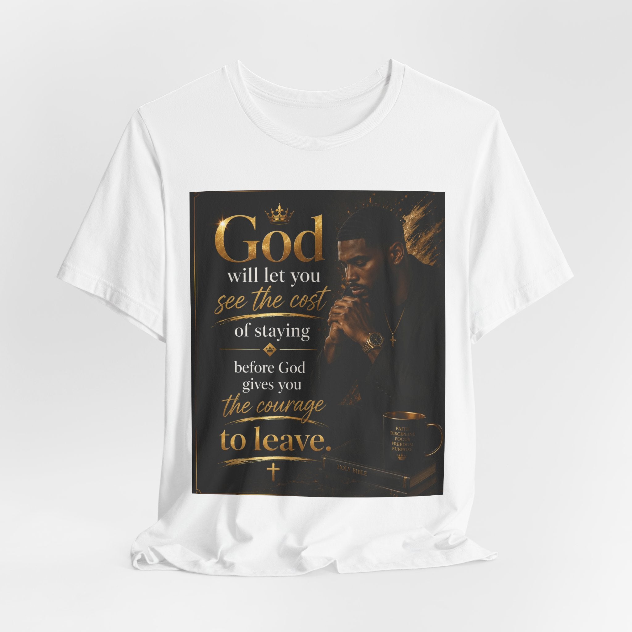Faith Inspirational Tee — "God will let you see the cost of staying before God gives you the courage to leave"