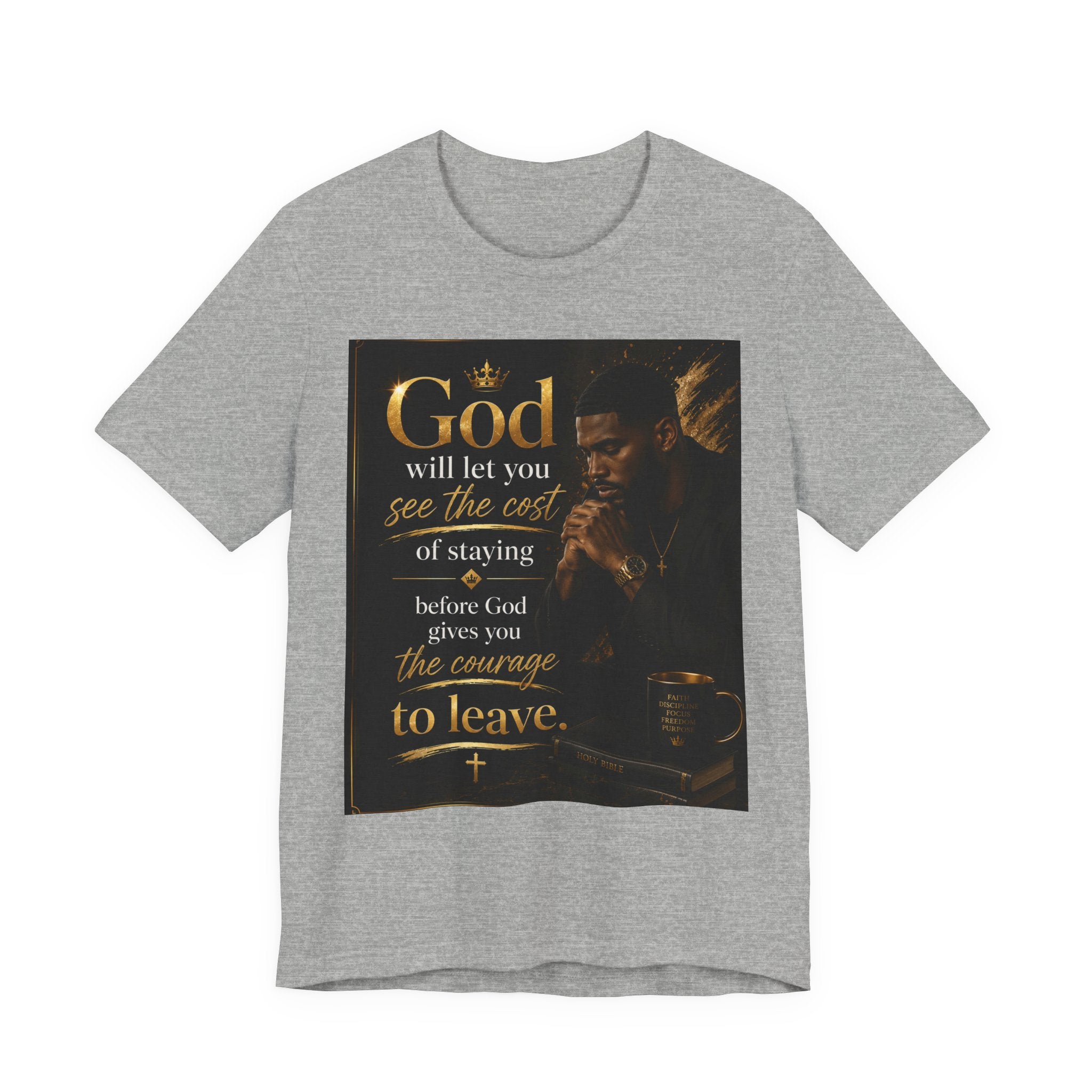 Faith Inspirational Tee — "God will let you see the cost of staying before God gives you the courage to leave"