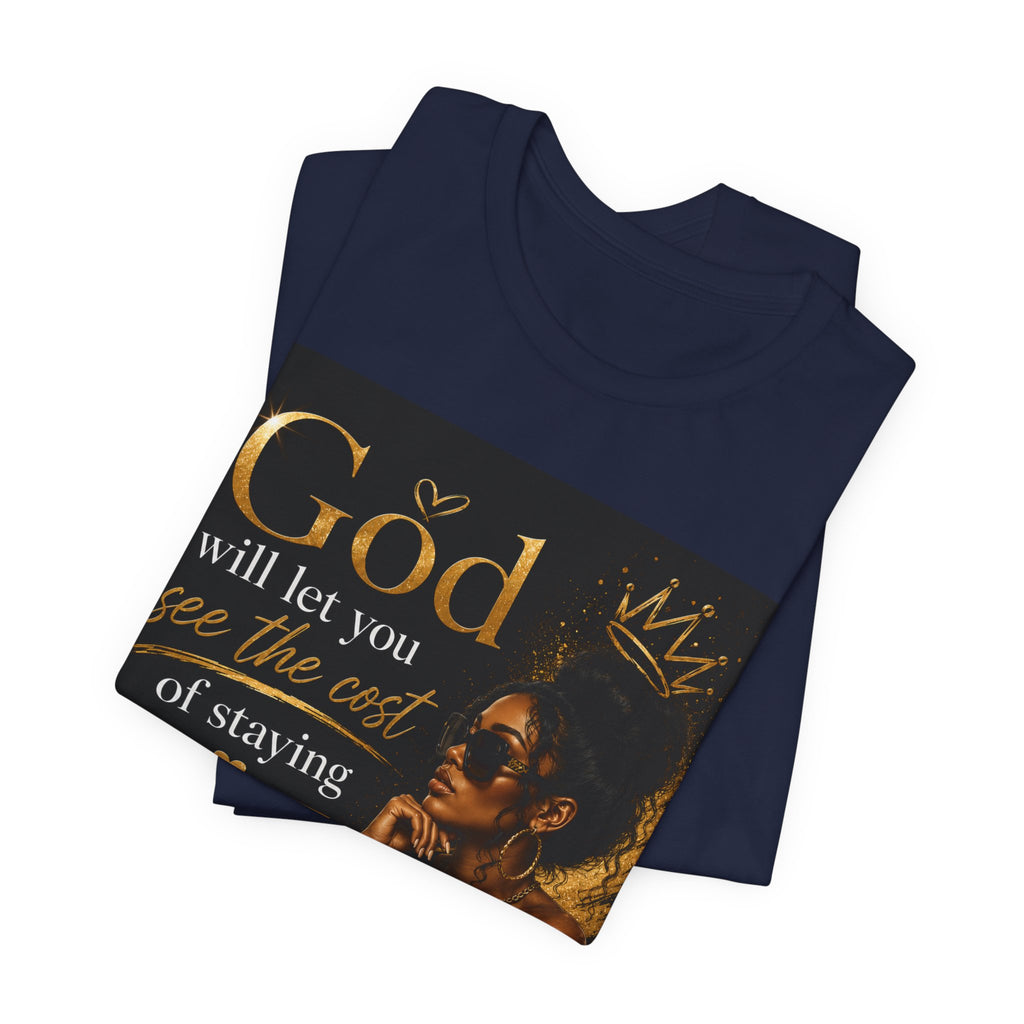 Faith-Inspired Tee — “God Will Let You See the Cost of Staying” Inspirational Christian T-Shirt