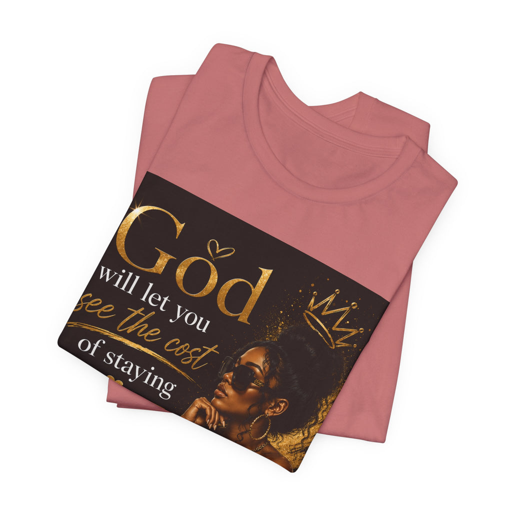 Faith-Inspired Tee — “God Will Let You See the Cost of Staying” Inspirational Christian T-Shirt