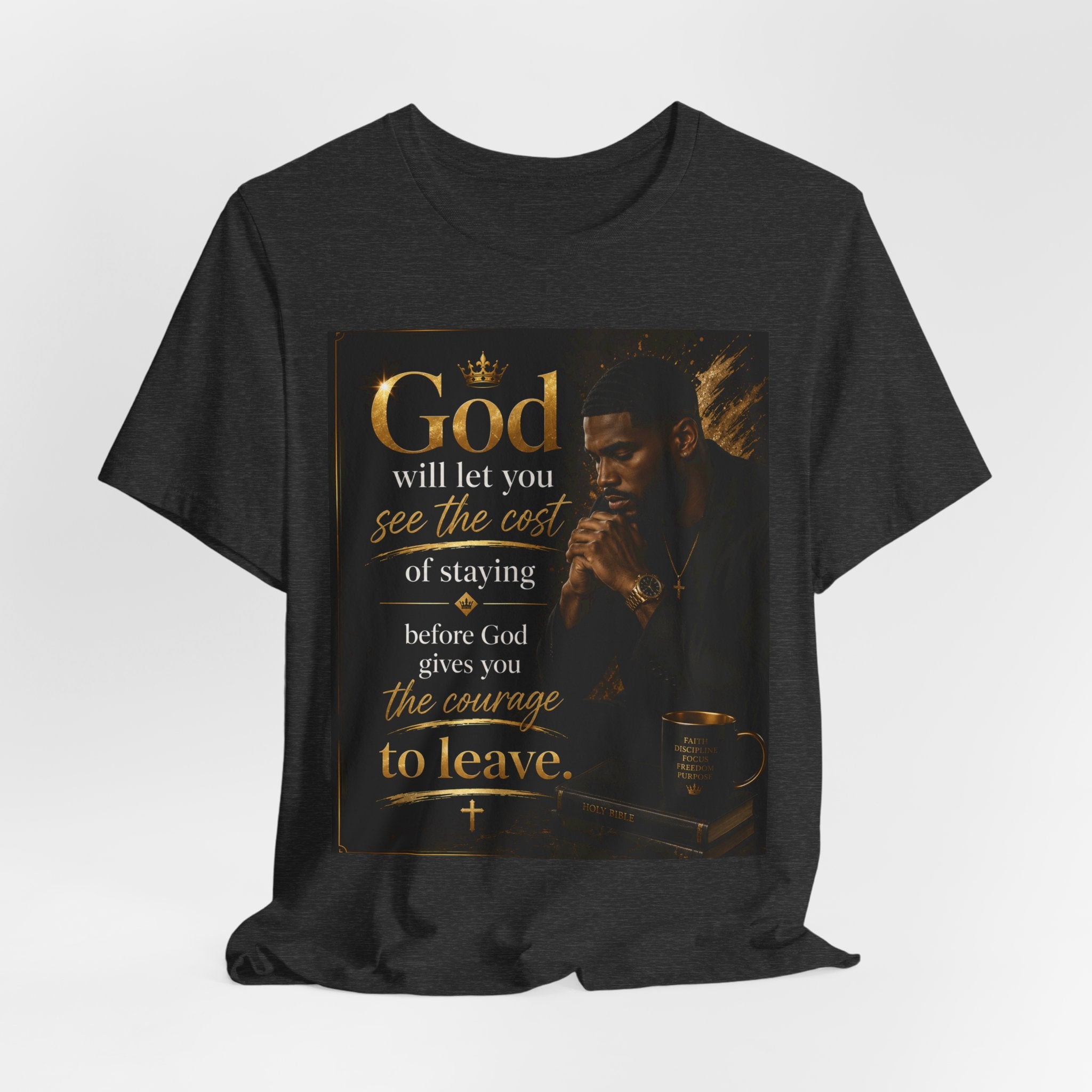 Faith Inspirational Tee — "God will let you see the cost of staying before God gives you the courage to leave"