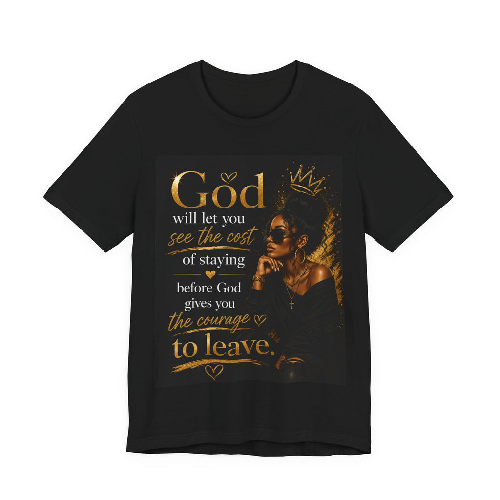 Faith-Inspired Tee — “God Will Let You See the Cost of Staying” Inspirational Christian T-Shirt